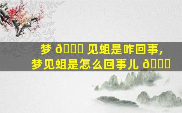 梦 🐋 见蛆是咋回事,梦见蛆是怎么回事儿 🐕